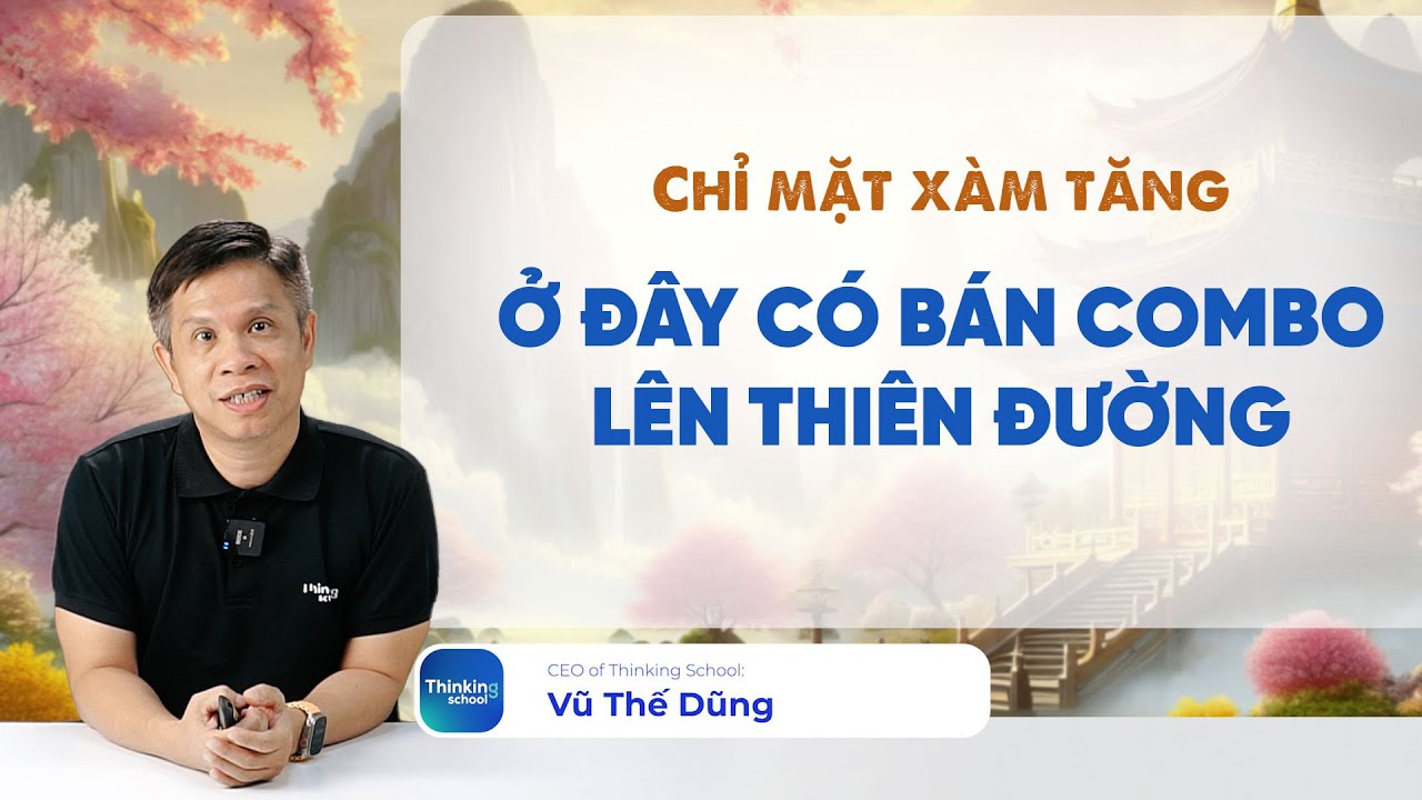 Chỉ mặt Xàm tăng: Ở đây có bán Combo lên Thiên đường?! | Vũ Thế Dũng | Thinking School