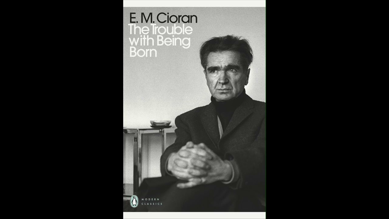 Emil Cioran – The Trouble with Being Born (1973) – Parts 1–7