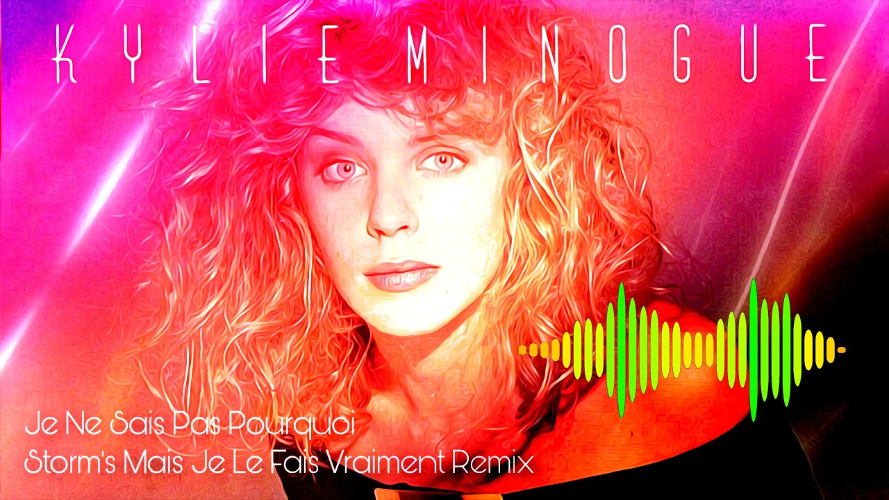 Kylie Minogue - Je Ne Sais Pas Pourquoi  ( Storm's Mais je le fais vraiment Remix )