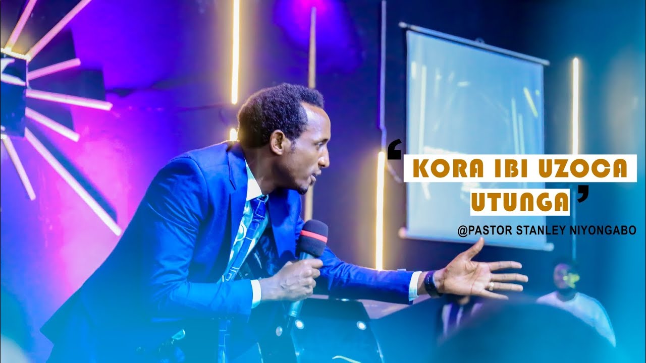 KORA IBI UZOCA UTUNGA //  PASTOR STANLEY NIYONGABO 