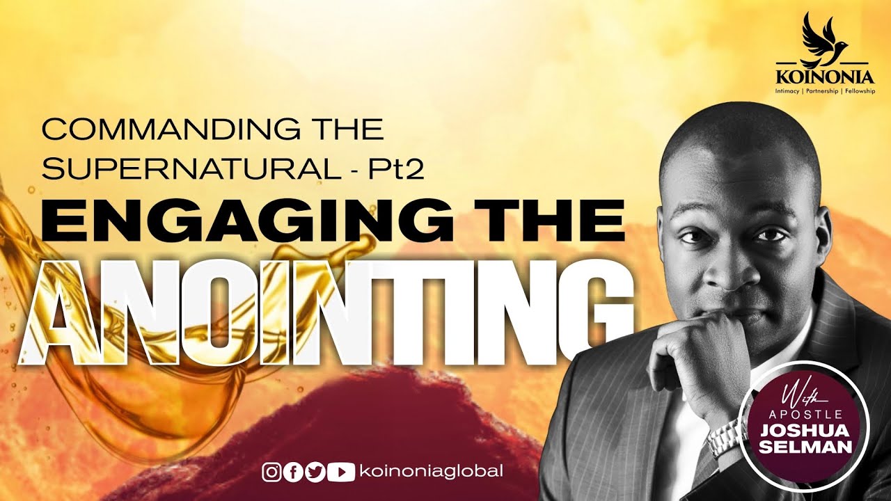 COMMANDING THE SUPERNATURAL PART2: ENGAGING THE ANOINTING WITH APOSTLE JOSHUA SELMAN II20II02II2022