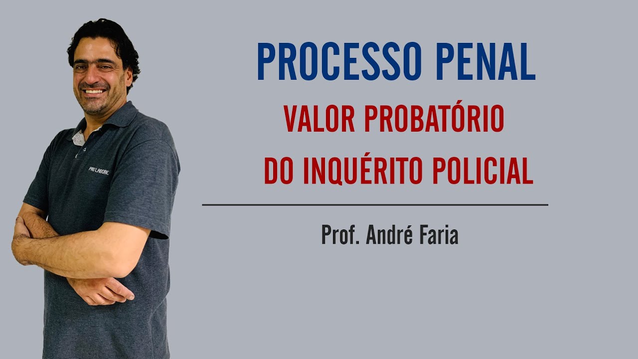 DEPEN | Processo Penal | Valor Probatório do Inquérito Policial | Prof. André Faria
