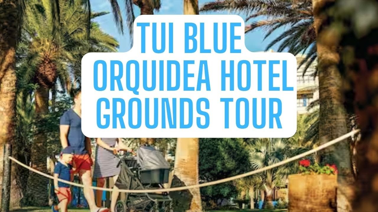TUI BLUE ORQUIDEA HOTEL GROUNDS TOUR