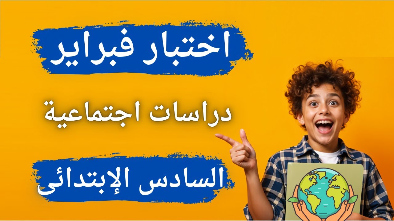 اختبار شهر فبراير & مارس دراسات اجتماعية الصف السادس الإبتدائى | مهم جداً