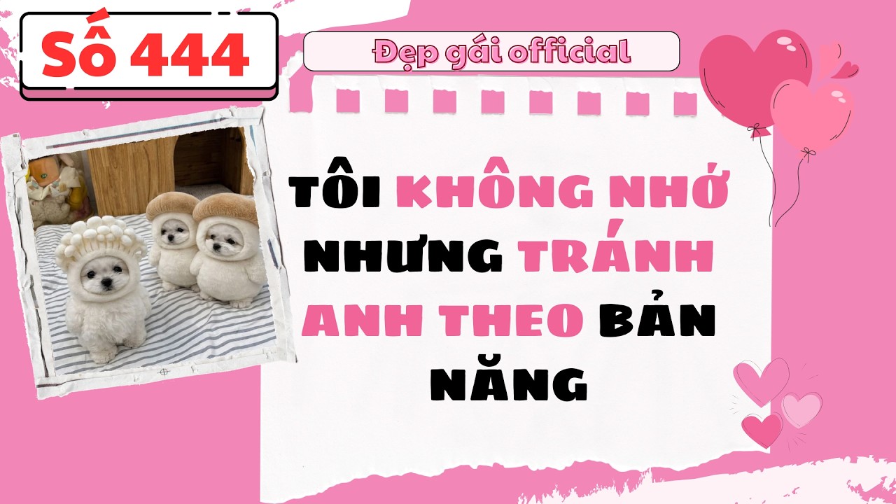 T&Ocirc;I KH&Ocirc;NG NHỚ NHƯNG TR&Aacute;NH ANH THEO BẢN NĂNG | Đẹp G&aacute;i Official số 444 | [ Audio Full ]
