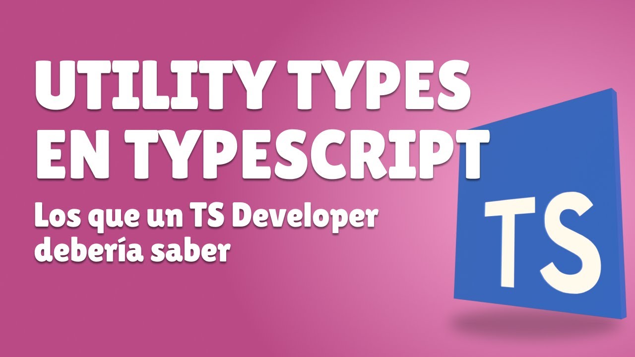 Los Utility Types que un TypeScript Developer debería saber