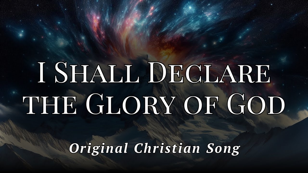 I Shall Declare the Glory of God (Original Christian Song)