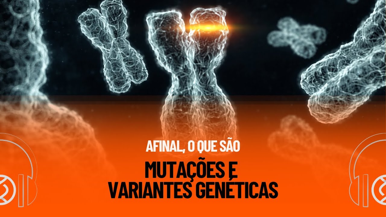 Afinal, o que são Mutações e Variantes Genéticas?