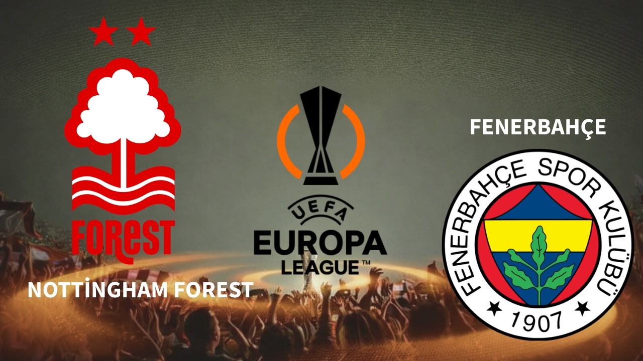 Nottingham Forest - Fenerbahçe Maçı Ne Zaman?  Saat Kaçta? Hangi Kanalda?