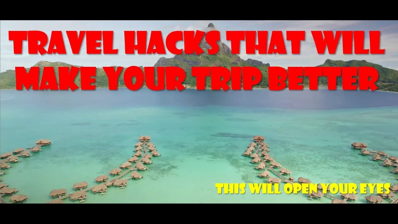 Travel Hacks That Will Change Your Travel Experience