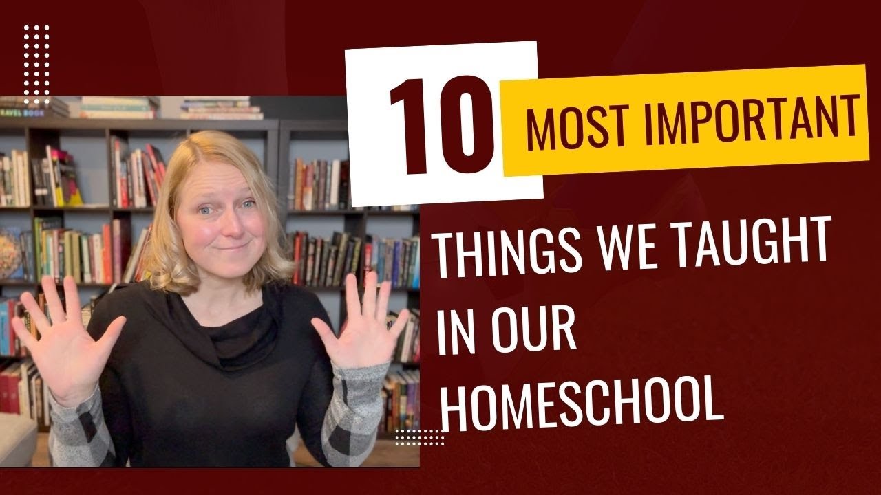 10 Most Important Things We Taught in Our Homeschool