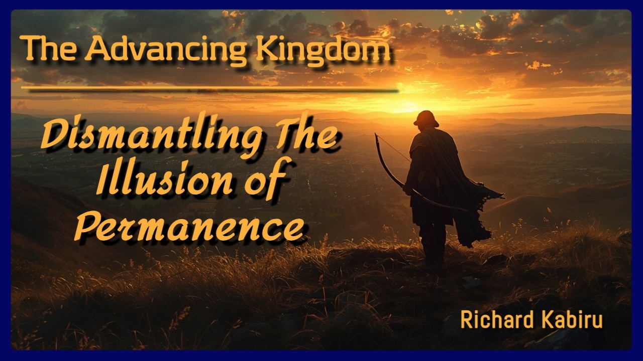 S5 E5 - Dismantling the Illusion of Permanence | The Advancing Kingdom