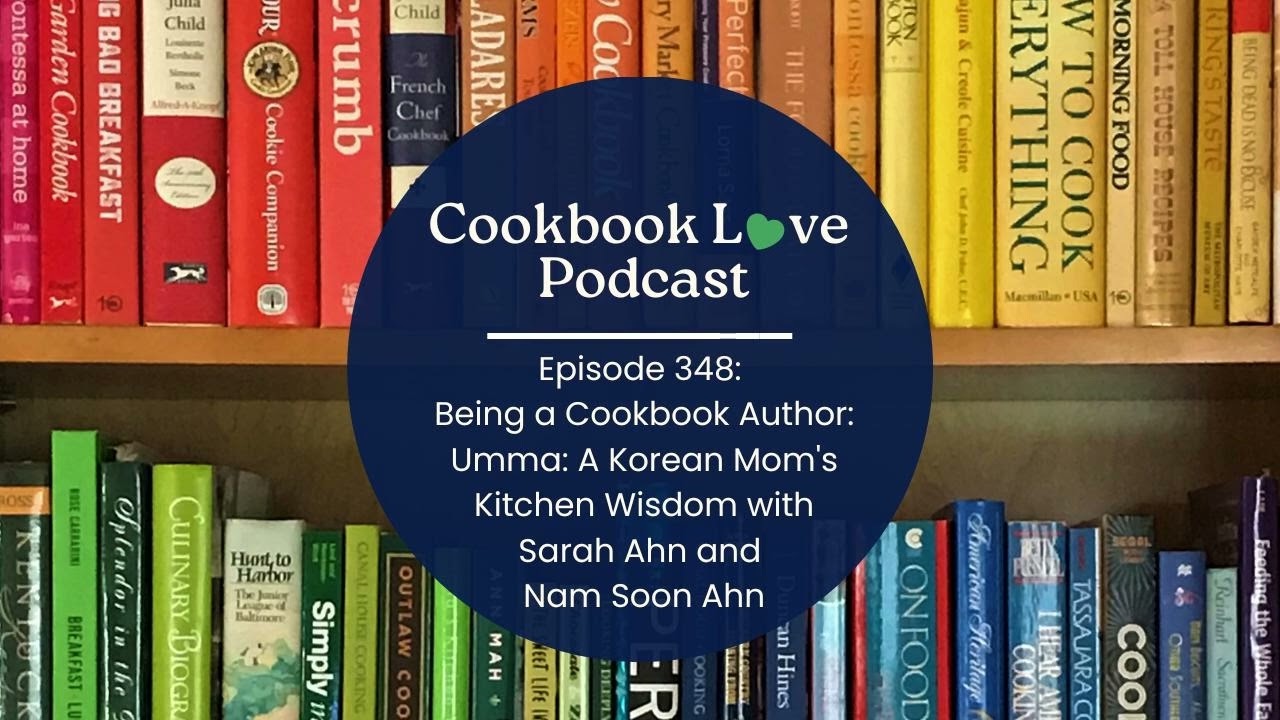 Episode 348: Being a Cookbook Author: Umma: A Korean Mom's Kitchen Wisdom with Sarah Ahn and Nam...