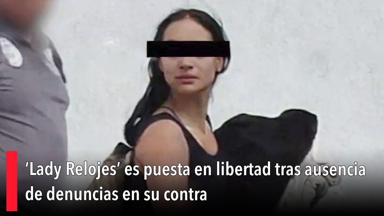 ‘Lady Relojes’ es puesta en libertad tras ausencia de denuncias en su contra