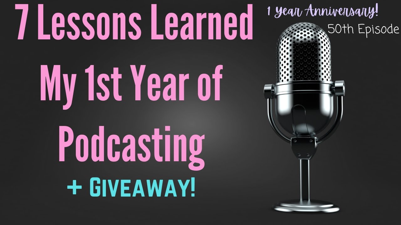 1 Year Anniversary! 7 Lessons Learned My 1st Year of Podcasting + GIVEAWAY!! 50th Episode