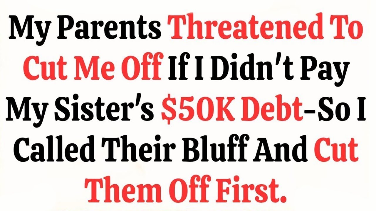My Parents Threatened To Cut Me Off If I Didn’t Pay My Sister’s $50K Debt—So I Called Their Bluff