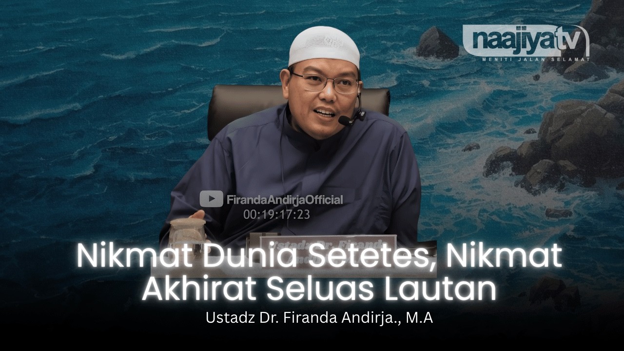 NIKMAT DUNIA SETETES, NIKMAT AKHIRAT SELUAS LAUTAN - Ustadz Dr. Firanda Andirja., M.A