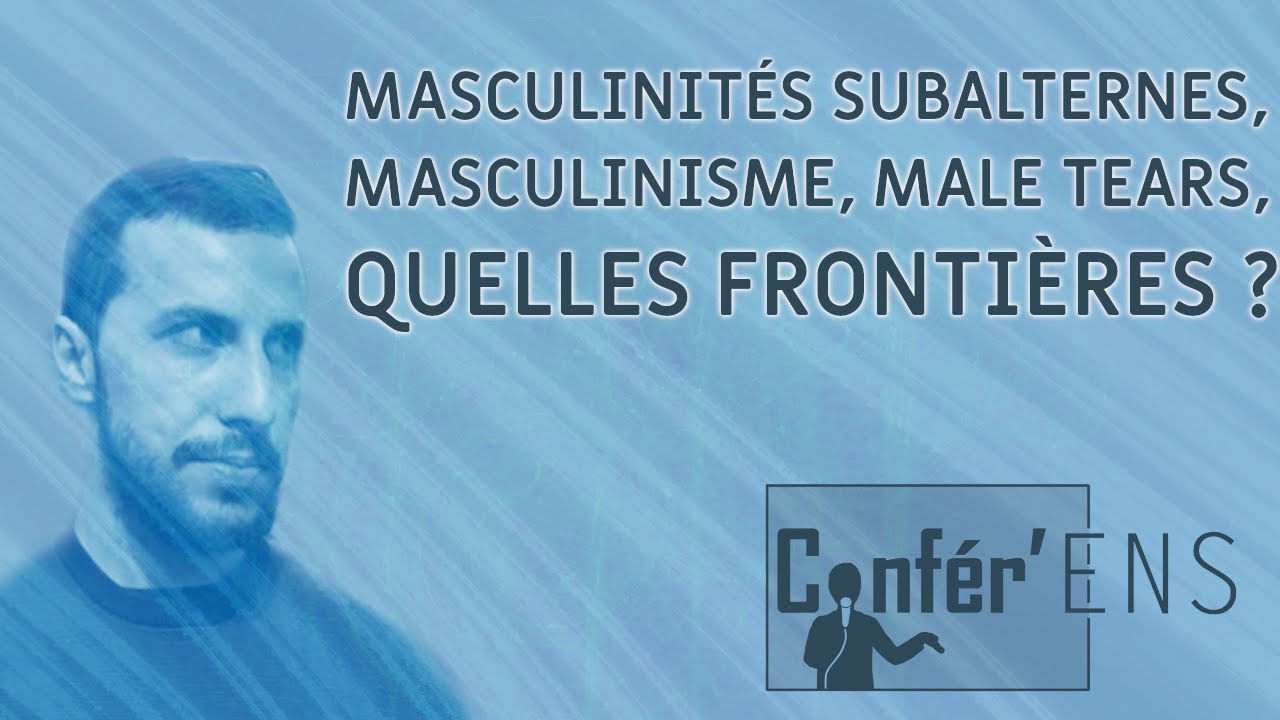 Wissam Bengherbi : Masculinités subalternes, masculinisme, male tears - Grande Confér'ENS #1