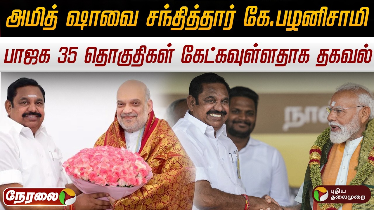 🔴LIVE: அமித் ஷாவை சந்தித்தார் கே.பழனிசாமி.. பாஜக 35 தொகுதிகள் கேட்கவுள்ளதாக தகவல் | BJP | ADMK | EPS