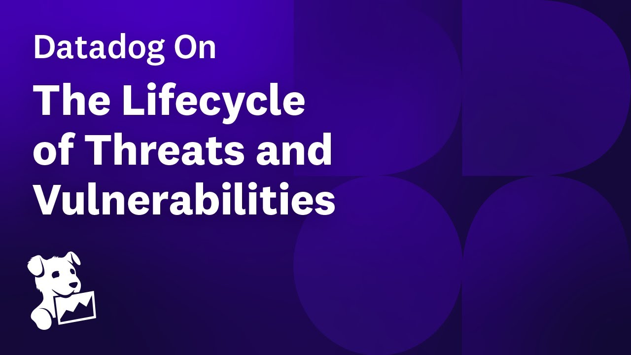 Datadog on the Lifecycle of Threats and Vulnerabilities