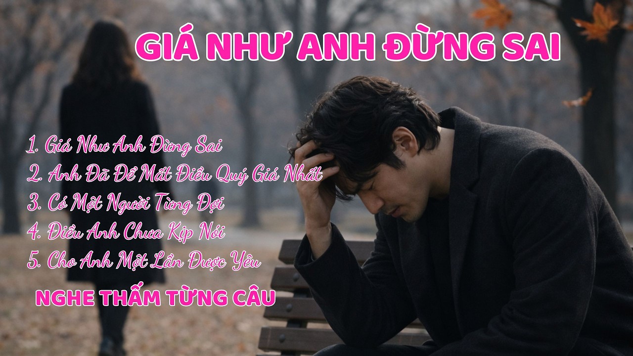 Giá Như Anh Đừng Sai | Album Nhạc Trữ Tình – Ballad Tình Yêu Buồn Cực Hay | Trái Tim Music