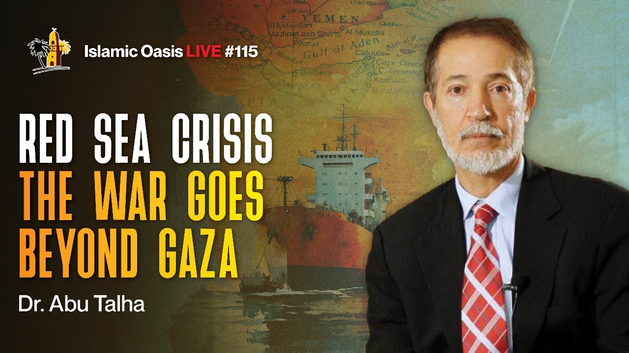 Red Sea Crisis: The War Goes Beyond Gaza | Dr. Abu Talha | ISLAMIC OASIS LIVE #115