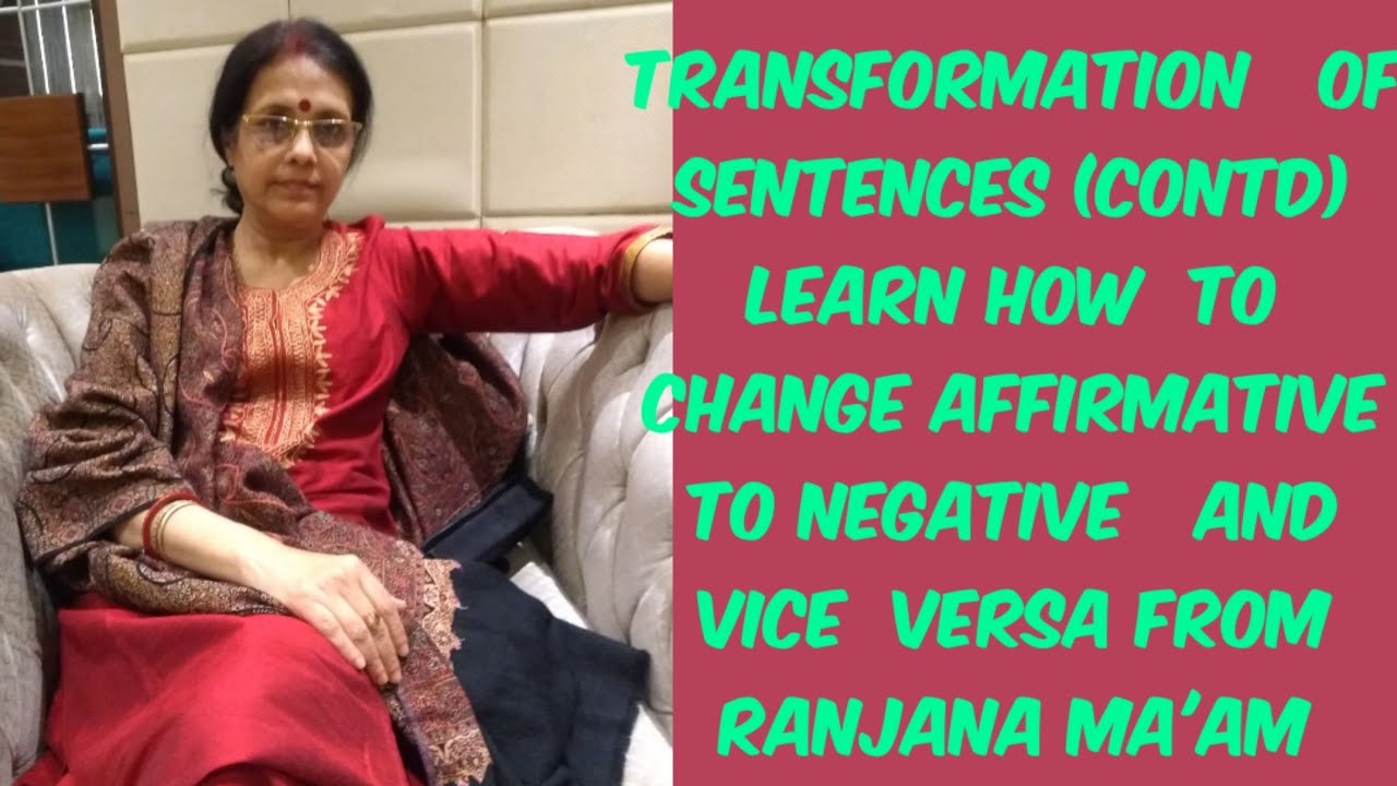 TRANSFORMATION OF SENTENCE ...CHANGE AFFIRMATIVE SENTENCE INTO NEGATIVE AND VICE VERSA