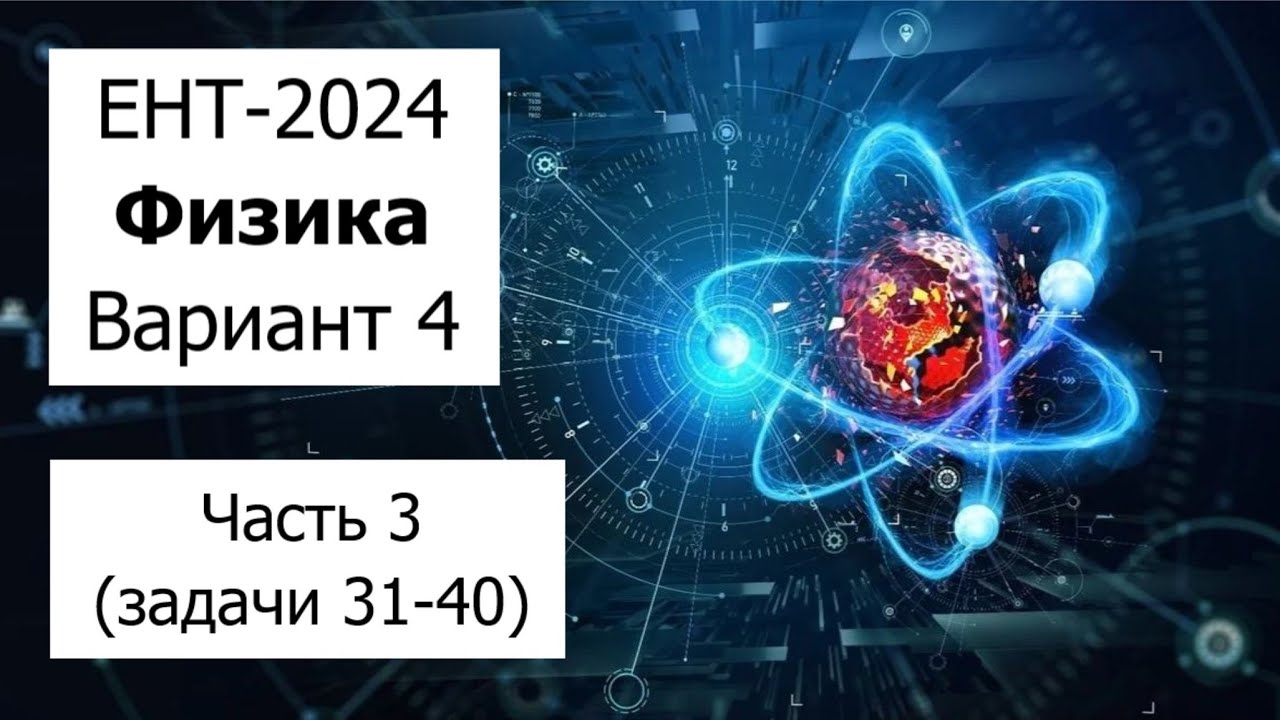 Новый ЕНТ 2024 по Физике от НЦТ | Вариант 4 | Полное решение | Часть 3 (задачи 31-40)