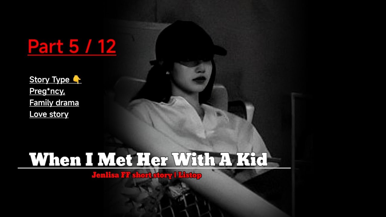 Part 5 - When I met her with a kid | Jenlisa FF short story