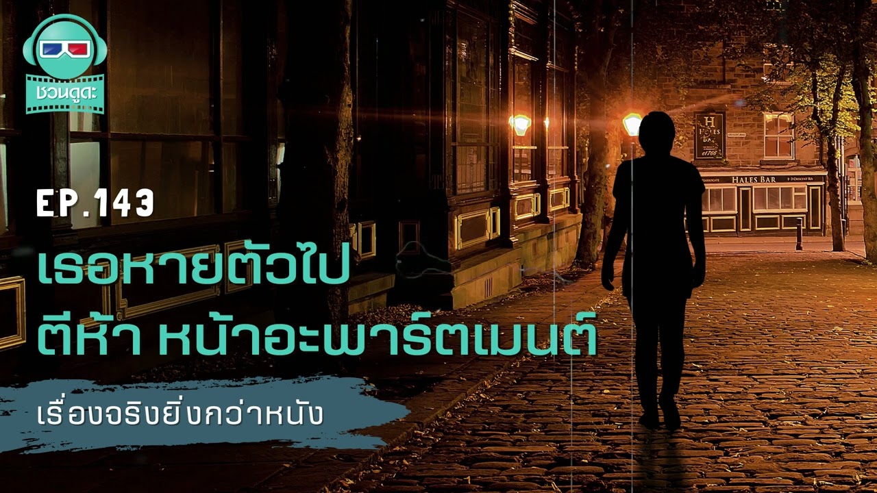 เธอหายตัวไป ตีห้า หน้าอะพาร์ตเมนต์ - เรื่องจริงยิ่งกว่าหนัง PODCAST EP143