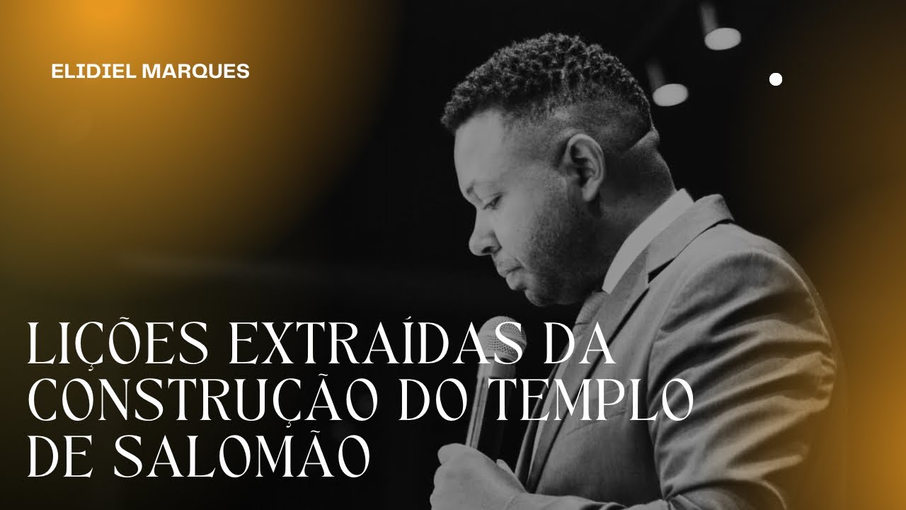 LIÇÕES EXTRAÍDAS DA CONSTRUÇÃO DO TEMPLO DE SALOMÃO ( 1Reis 6.7) | Elidiel Marques