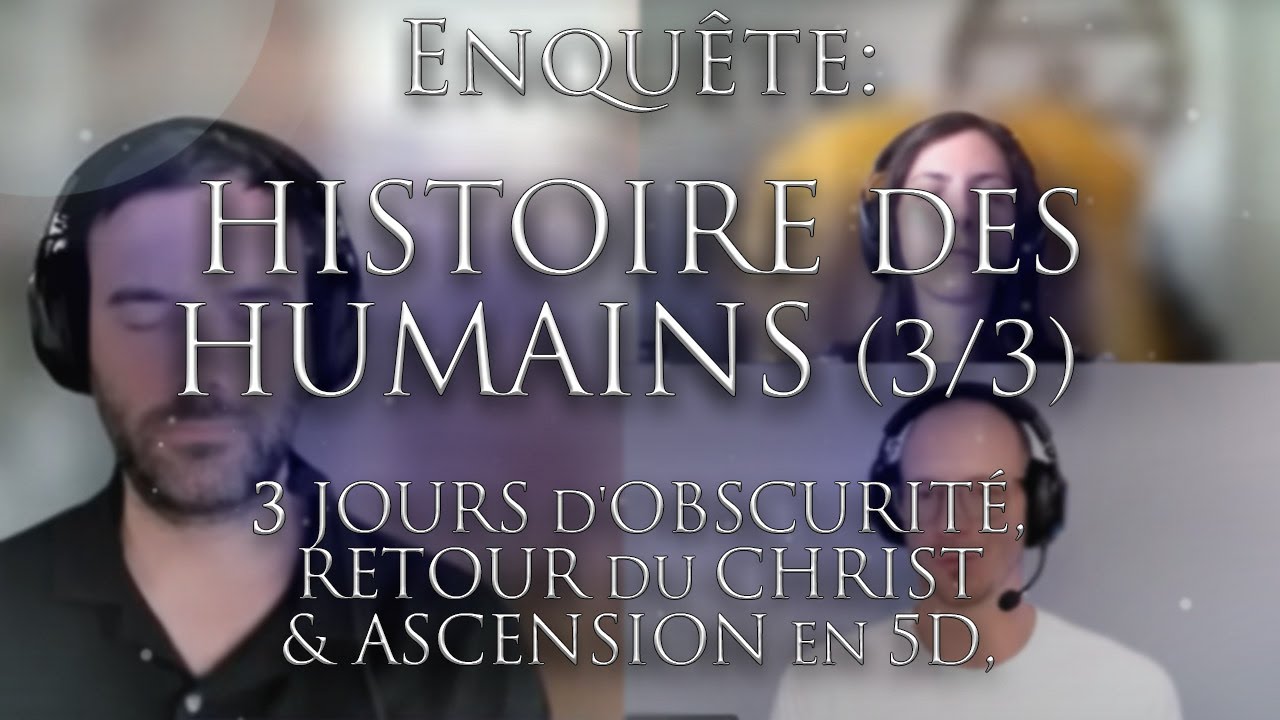 500-ENQUÊTE: HISTOIRE DES HUMAINS (3/3)- Ascension 5D, retour du christ & futur de l'humanité?!?