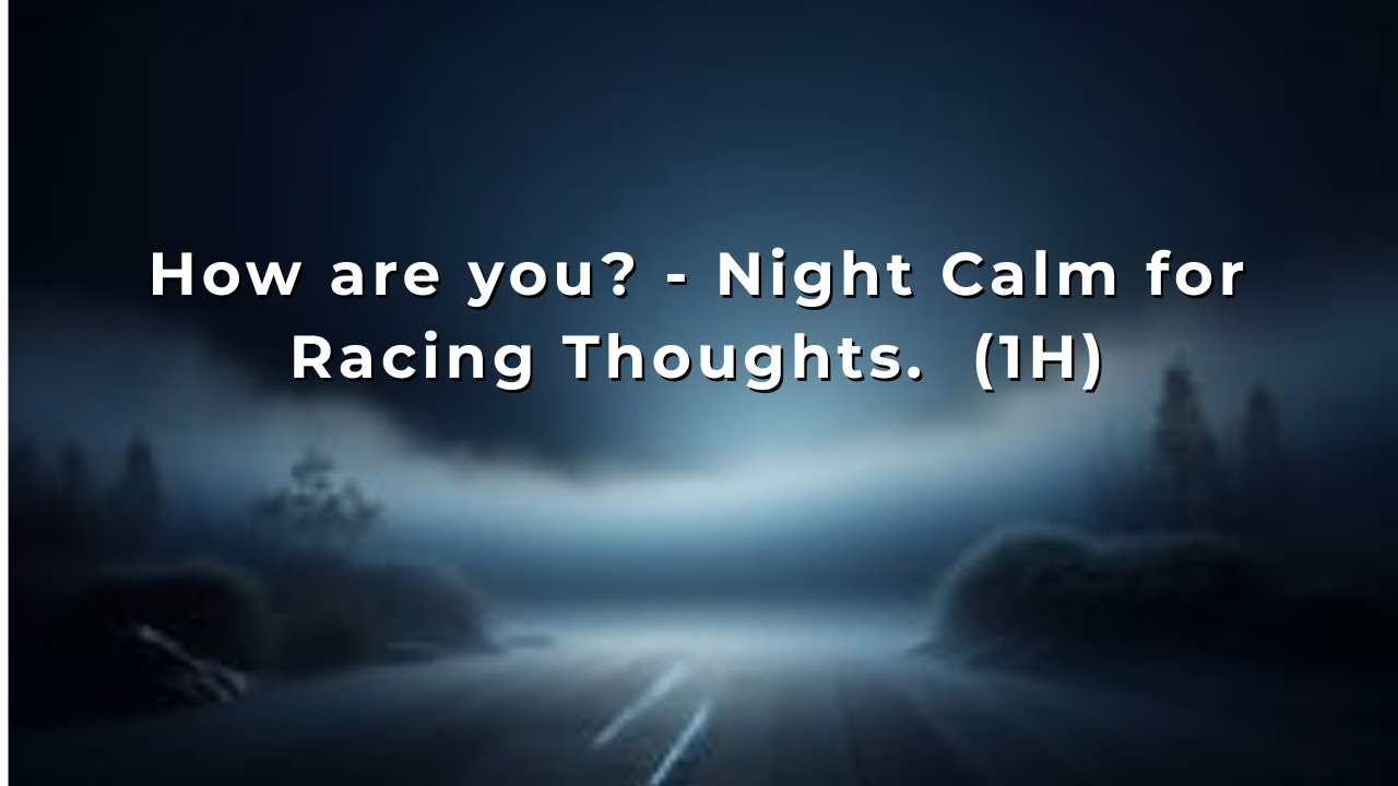 How are you? - Night Calm for Racing Thoughts.