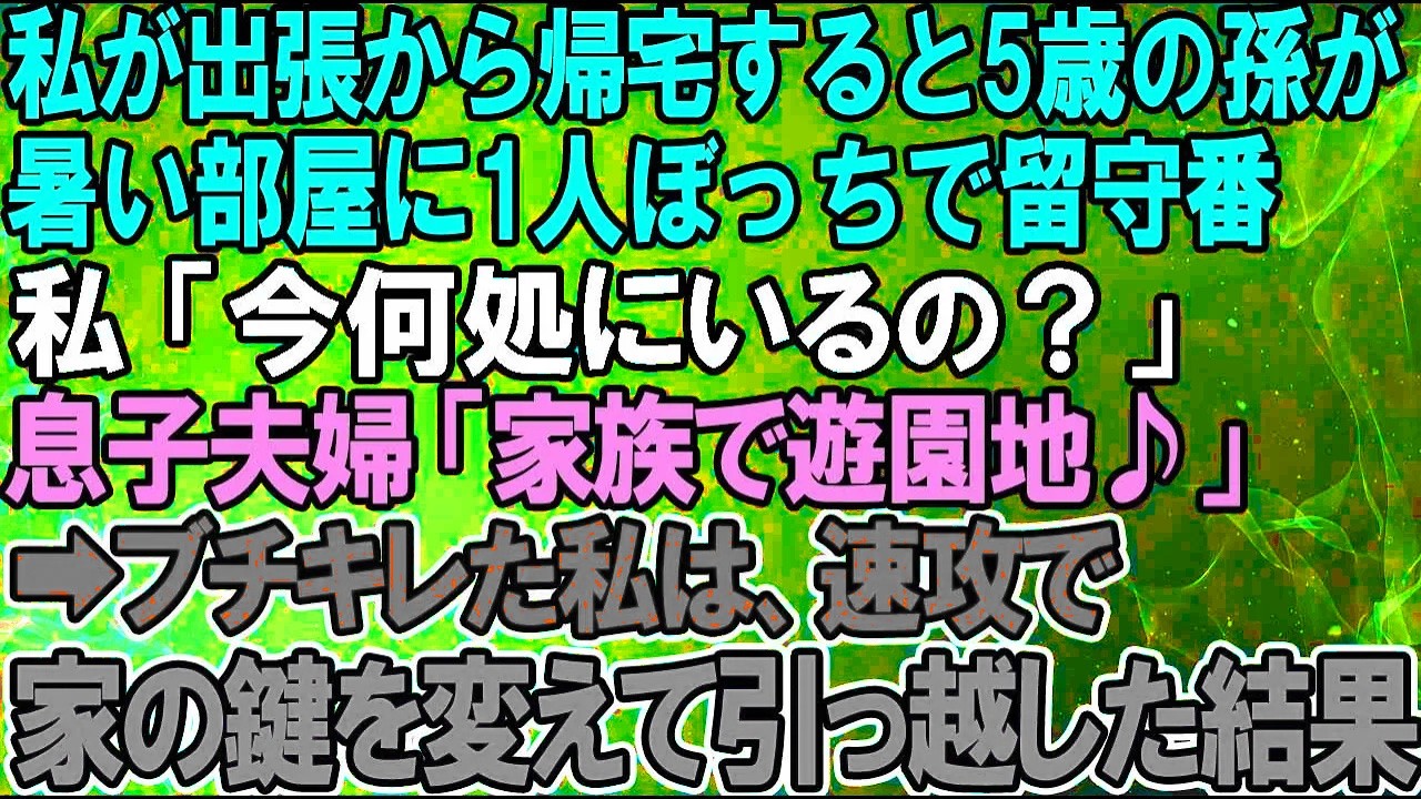 【スカッと】私が出張から帰宅すると、5歳の孫が暑い部屋に1人ぼっちで留守番。私「今何処にいるの？」息子夫婦「家族で遊園地だよ」→激怒した私が速攻で家の鍵を変えて引っ越した結果