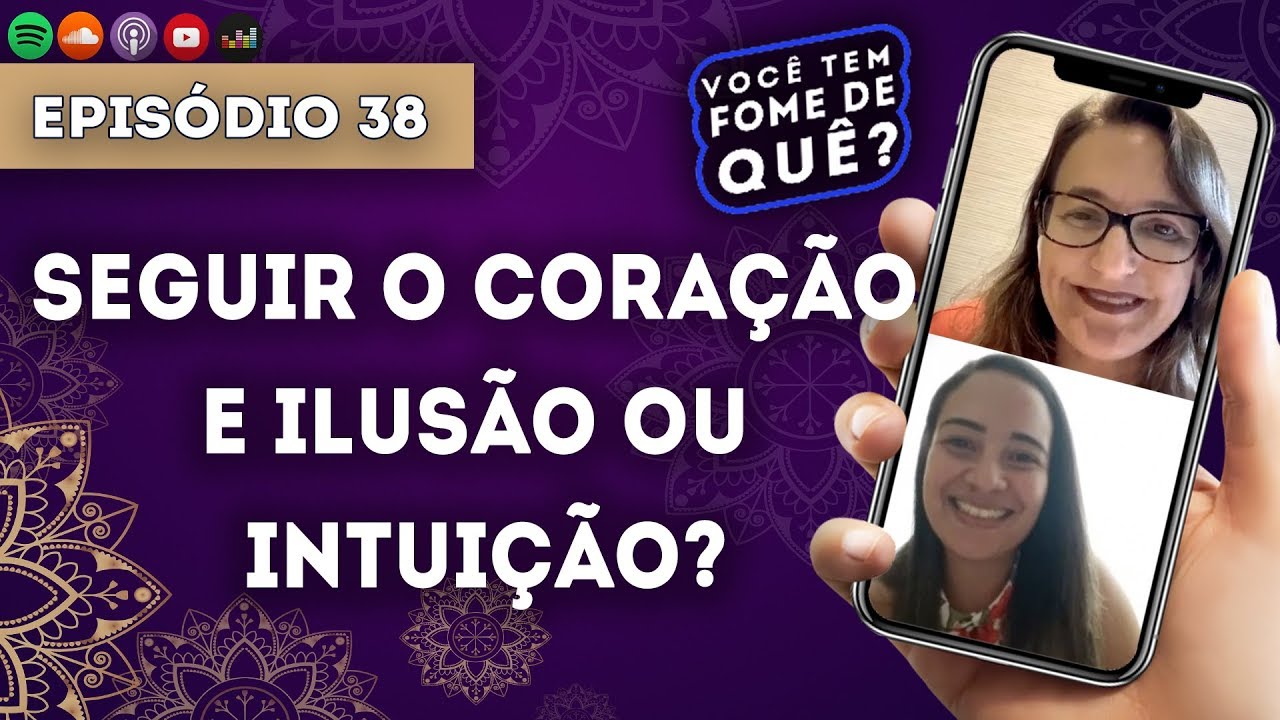 SEGUIR O CORAÇÃO E ILUSÃO OU INTUIÇÃO  || VOCÊ TEM FOME DE QUÊ? - Episódio 38