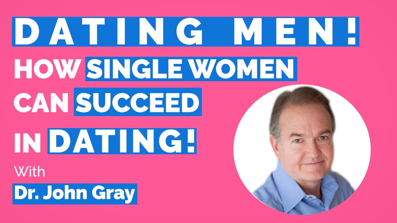 John Gray-Dating Men-How Single Women Can Succeed In Dating!