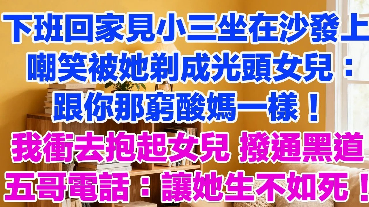 下班回家見小三坐在沙發上，嘲笑跪著被她剃成光頭的女兒：跟你那窮酸媽一樣！我衝去抱起女兒 顫抖撥通黑道五哥電話：讓她生不如死！#正能量 #故事分享 #生活經驗 #情感