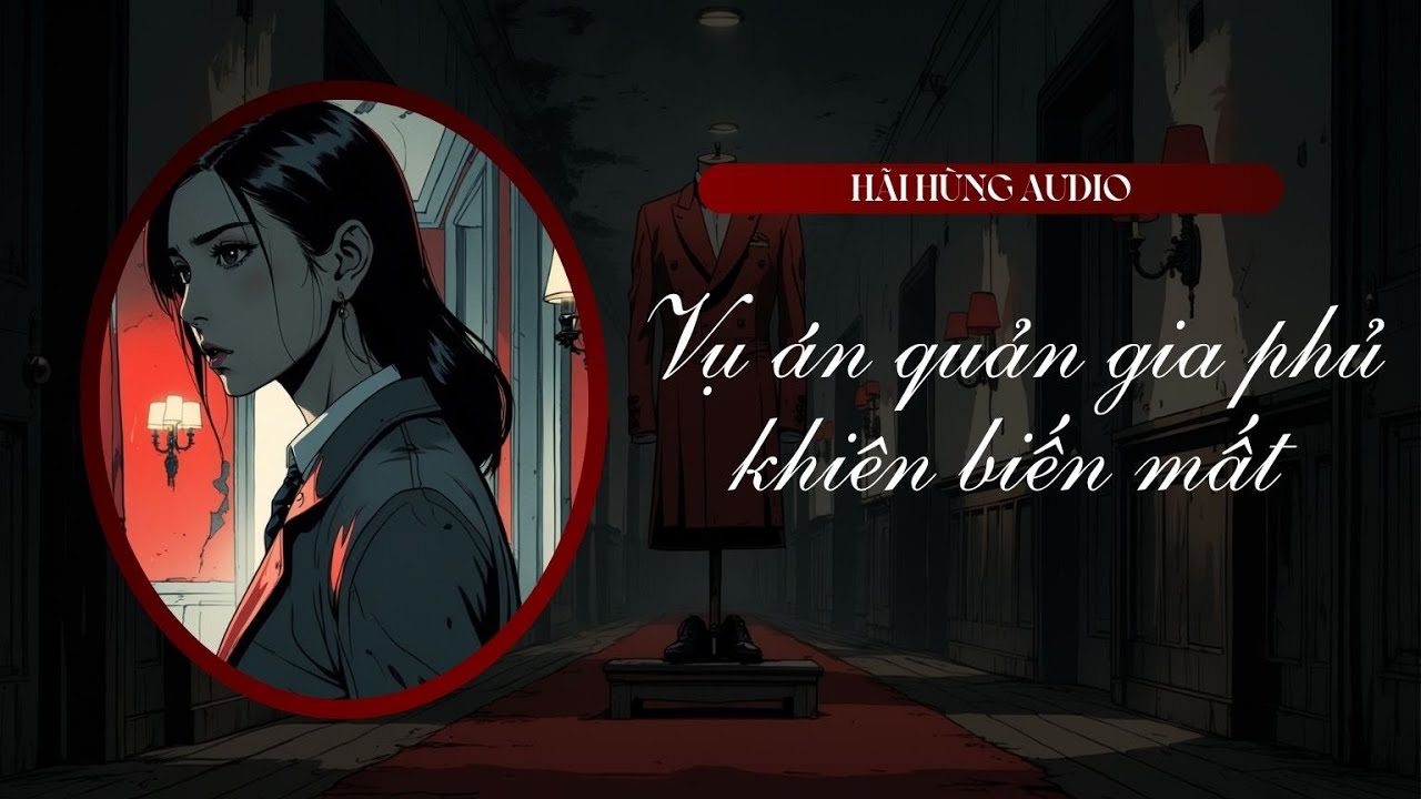 [Truyện Audio Linh Dị FULL] Vụ Án Quản Gia Phủ Khiên Biến Mất || Hãi Hùng Audio