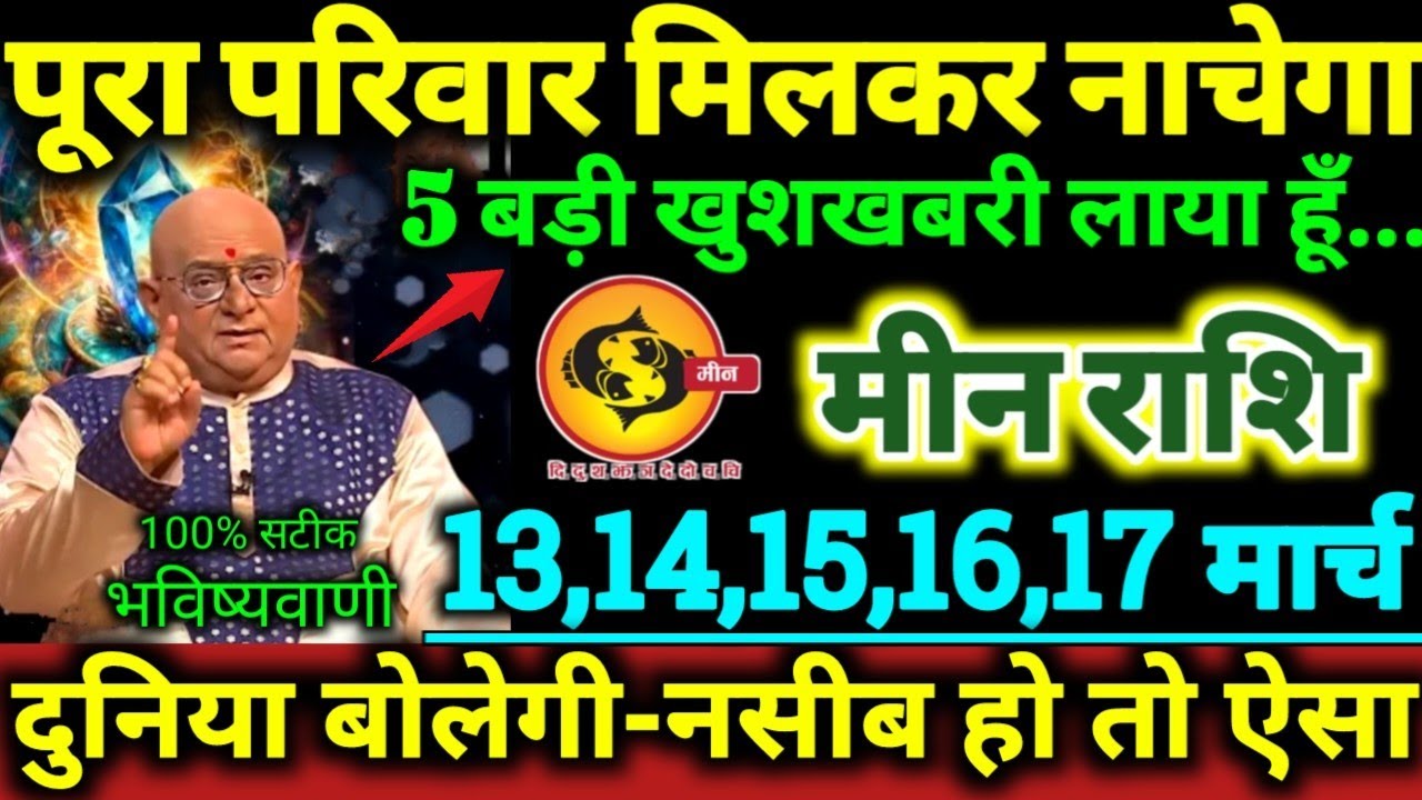 मीन राशि 13,14,15,16,17 मार्च 2026 पूरा परिवार मिलकर नाचेगा, 5 बड़ी खुशखबरी लाया हूँ Meen Rashifal