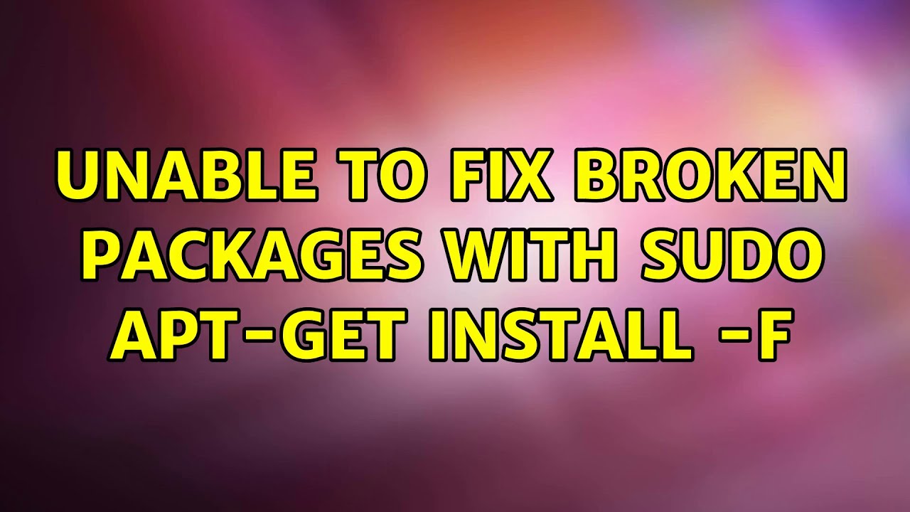 Unable to fix broken packages with sudo apt-get install -f
