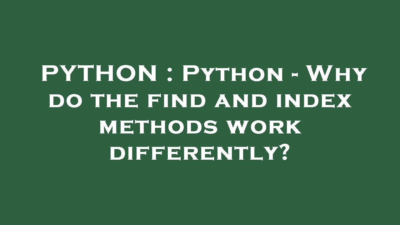 PYTHON : Python - Why do the find and index methods work differently?
