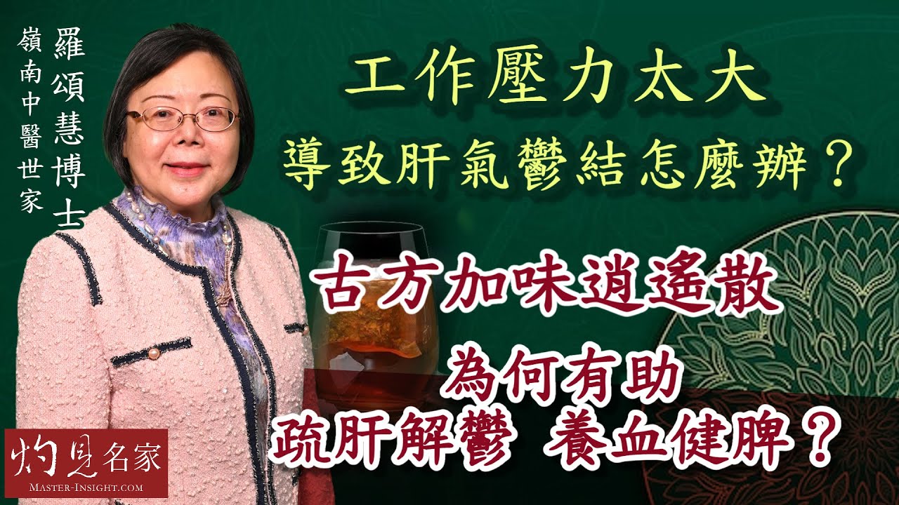 嶺南中醫世家羅頌慧博士：工作壓力太大導致肝氣鬱結怎麼辦？古方加味逍遙散為何有助疏肝解鬱 養血健脾？ 《大醫精誠》（ 2022-11-19）
