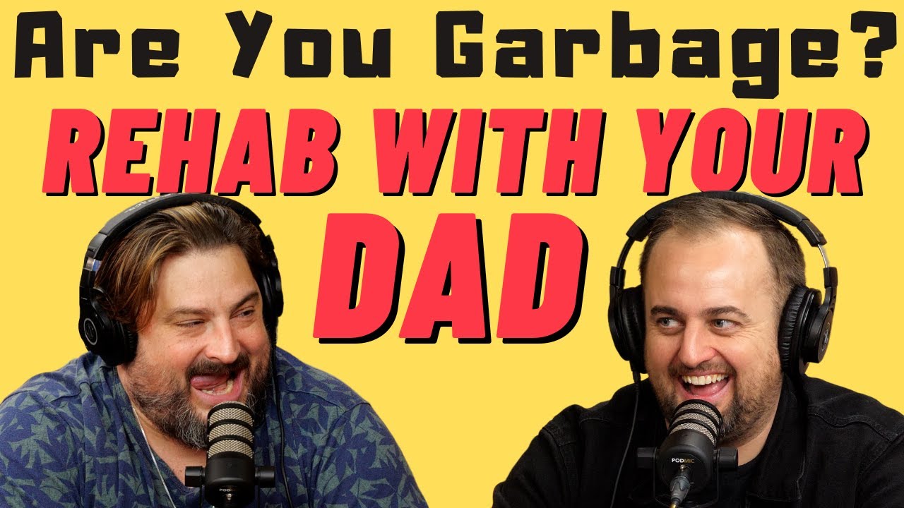 Are You Garbage Comedy Podcast: Rehab with your Dad w/ Kippy & Foley