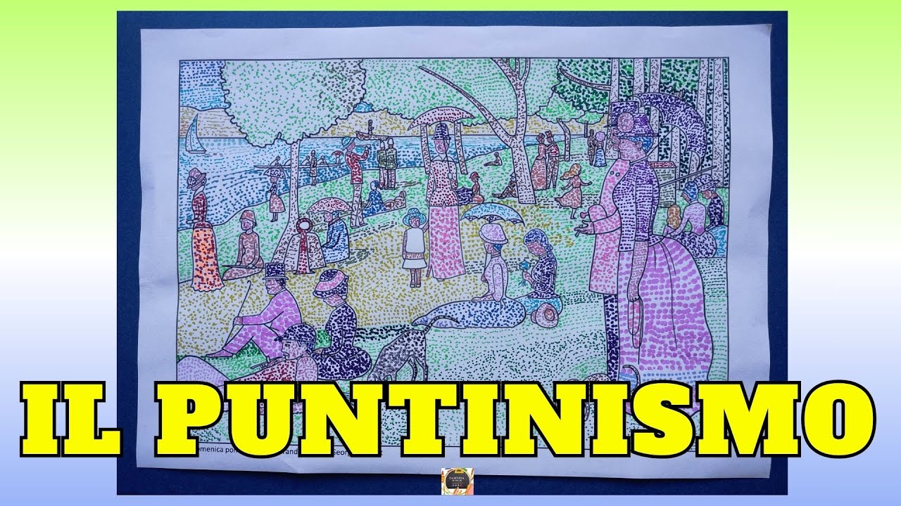 IL PUNTINISMO - SEURAT: spiegazione + 