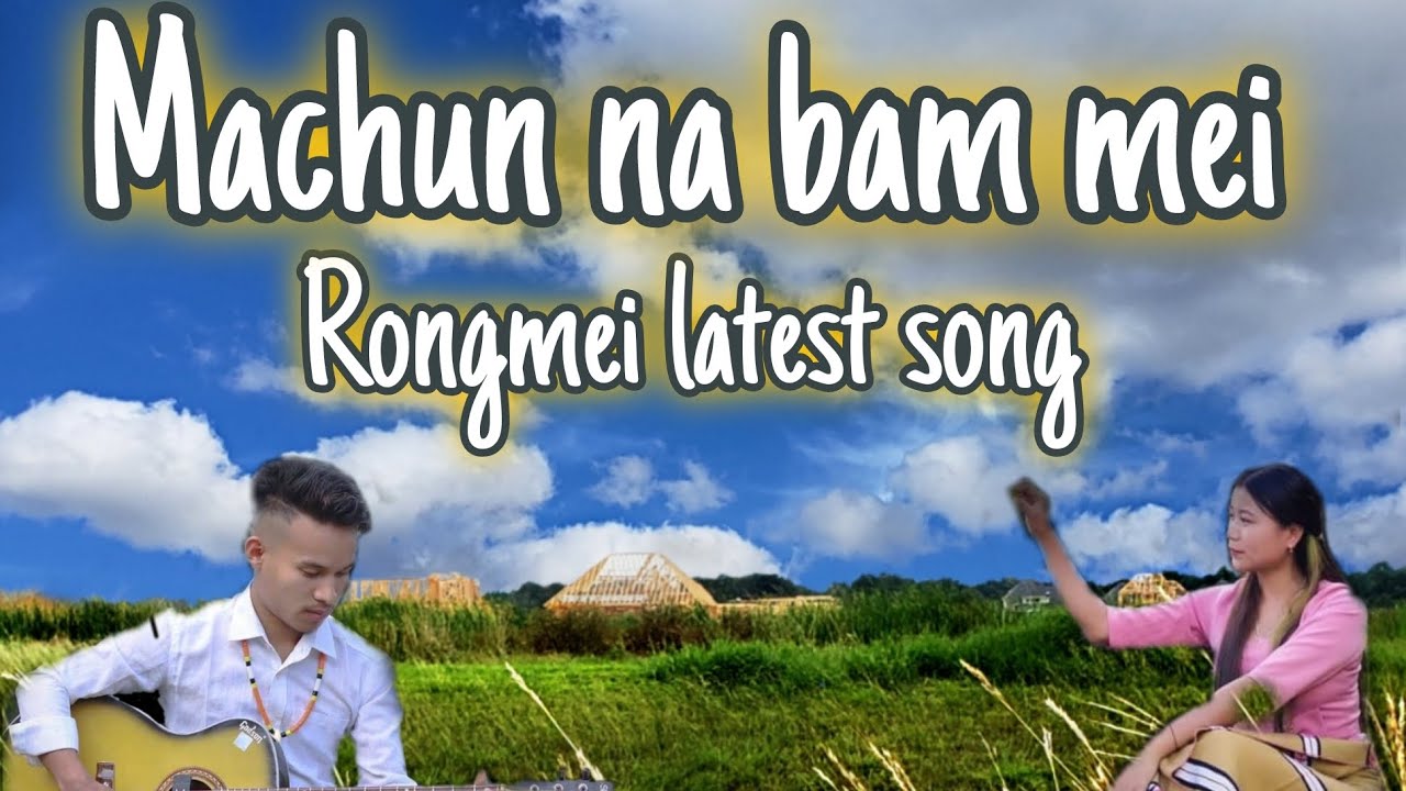 Machuna bam mei ' Rongmei latest song ''' Kadichang gonmei …  Lulu kameih''