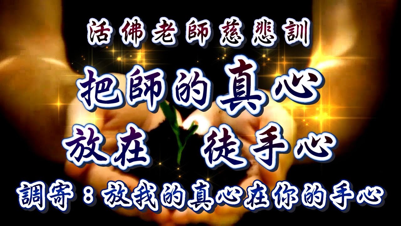 活佛老師慈悲訓  語寄：把師的真心放在徒手心  調寄：放我的真心在你的手心【道歌 善歌】