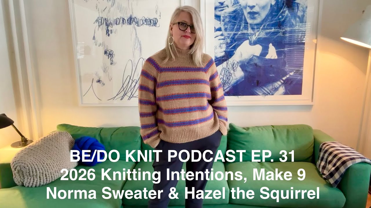 BDK Podcast - Ep. 31 Make 9 & Knitting Intentions (2026), Norma Sweater & Hazel the Squirrel FOs!