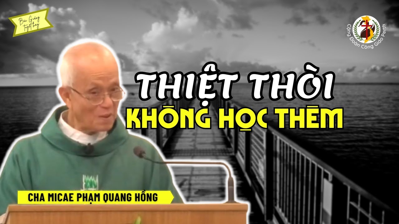 Thiệt thòi cho tôi không chịu tìm hiểu thêm 💎 Cha Phạm Quang Hồng 2023
