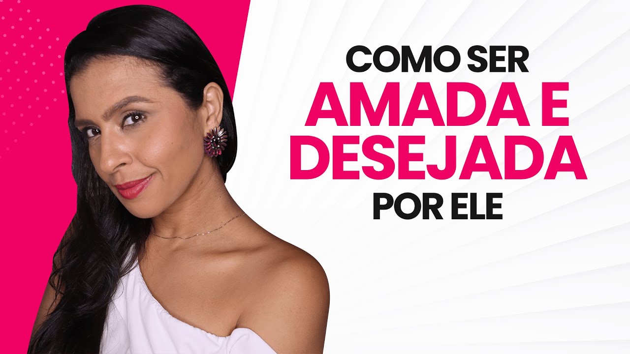 COMO SER AMADA E DESEJADA POR ELE - Flavia Mariano