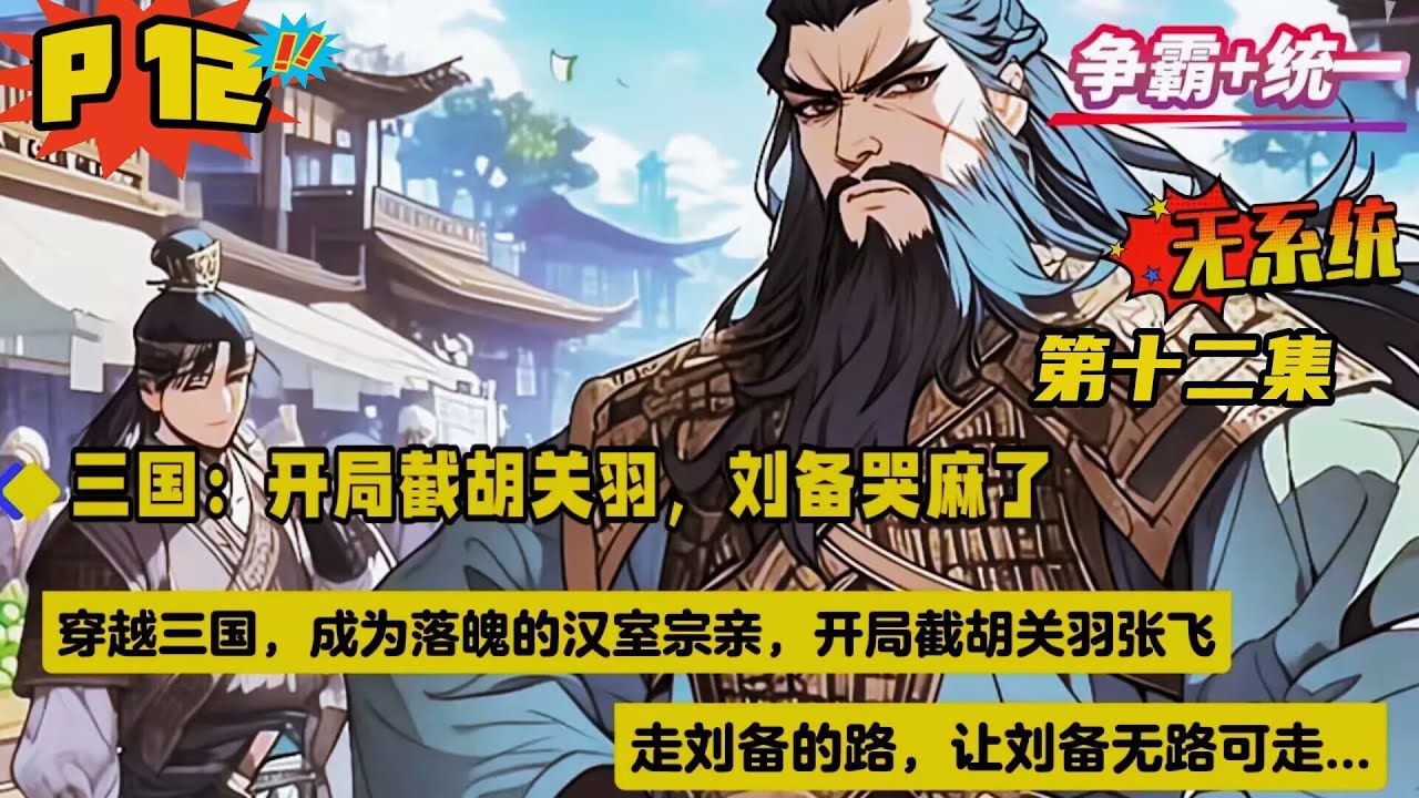 第十二集【三国：开局截胡关羽，刘备哭麻了】穿越三国，成为落魄的汉室宗亲，开局截胡关羽张飞，走刘备的路，让刘备无路可走。携数万铁骑，马踏山河，气吞万里如虎，扫尽天下枭雄，一统江山...